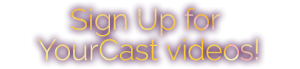 Sign up for YourCast videos!