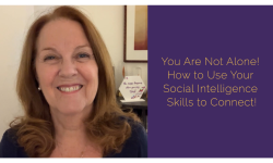 You Are Not Alone! How to Use Your Social Intelligence Skills to Connect!